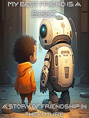 cover image of My Best Friend is a Robot a Story of Friendship in the Future